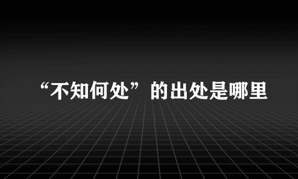 “不知何处”的出处是哪里
