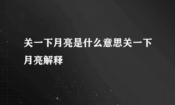 关一下月亮是什么意思关一下月亮解释