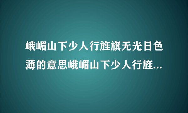 峨嵋山下少人行旌旗无光日色薄的意思峨嵋山下少人行旌旗无光日色薄的翻译