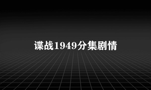 谍战1949分集剧情