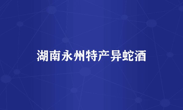 湖南永州特产异蛇酒