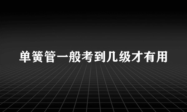 单簧管一般考到几级才有用