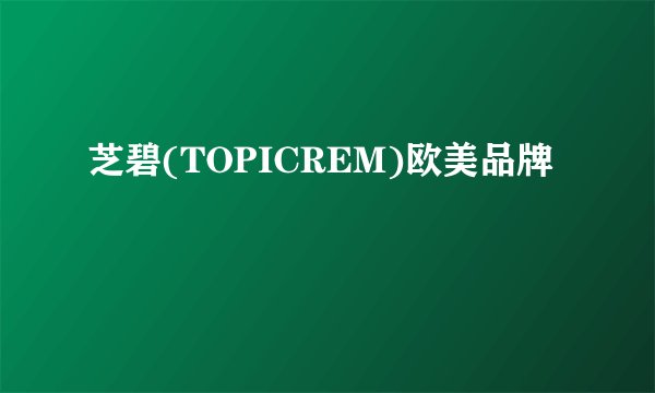 芝碧(TOPICREM)欧美品牌