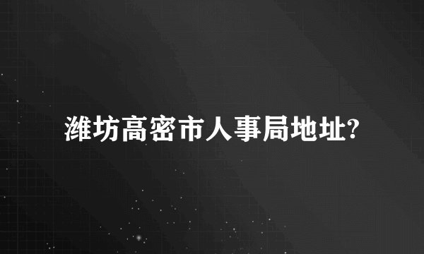 潍坊高密市人事局地址?