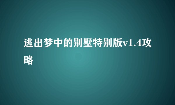 逃出梦中的别墅特别版v1.4攻略