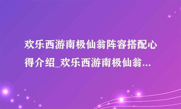 欢乐西游南极仙翁阵容搭配心得介绍_欢乐西游南极仙翁阵容搭配心得是什么