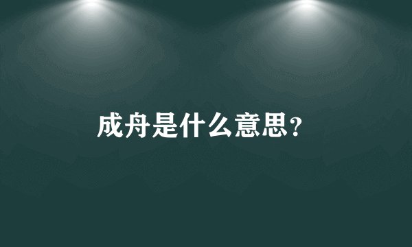 成舟是什么意思？
