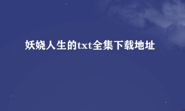 妖娆人生的txt全集下载地址