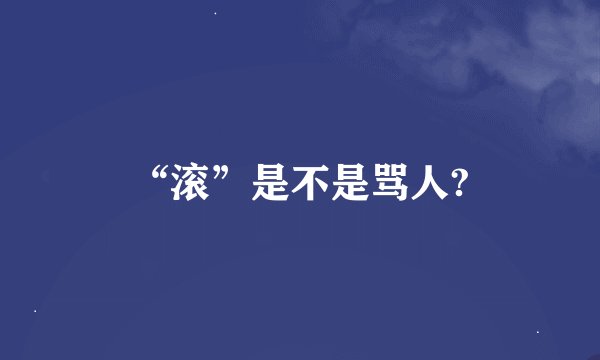 “滚”是不是骂人?