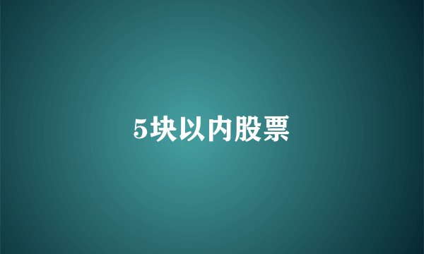 5块以内股票