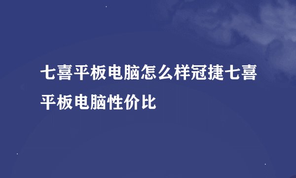 七喜平板电脑怎么样冠捷七喜平板电脑性价比
