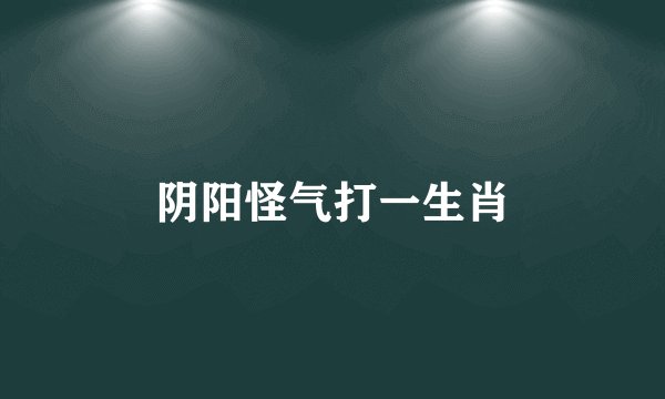 阴阳怪气打一生肖
