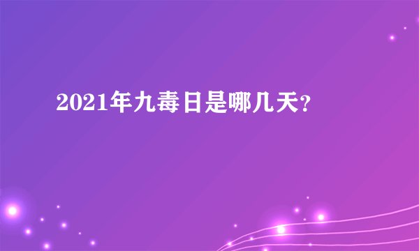 2021年九毒日是哪几天？