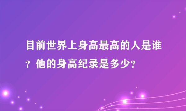 目前世界上身高最高的人是谁？他的身高纪录是多少？