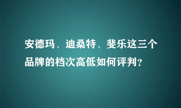 安德玛、迪桑特、斐乐这三个品牌的档次高低如何评判？
