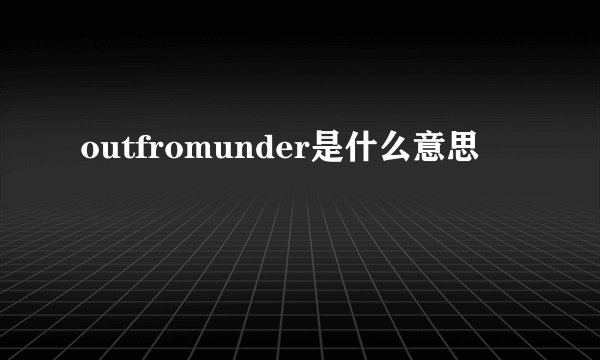 outfromunder是什么意思