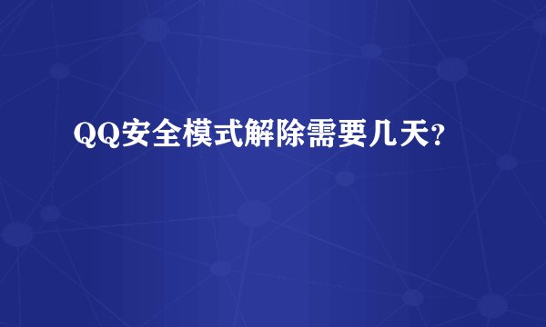 QQ安全模式解除需要几天？