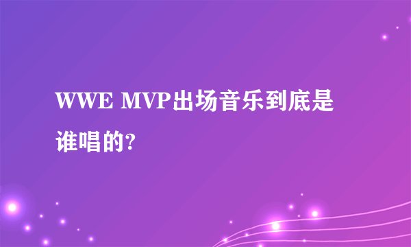 WWE MVP出场音乐到底是谁唱的?