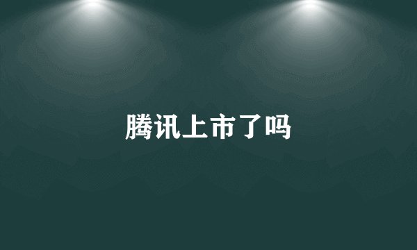 腾讯上市了吗