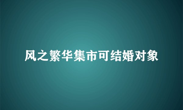 风之繁华集市可结婚对象