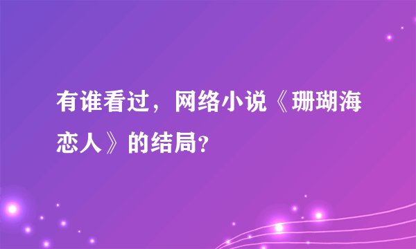 有谁看过，网络小说《珊瑚海恋人》的结局？
