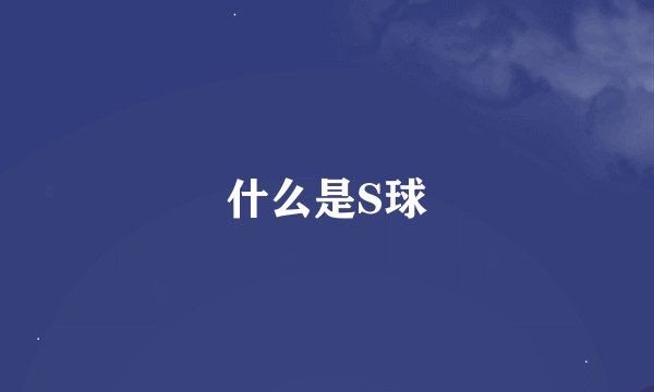 什么是S球