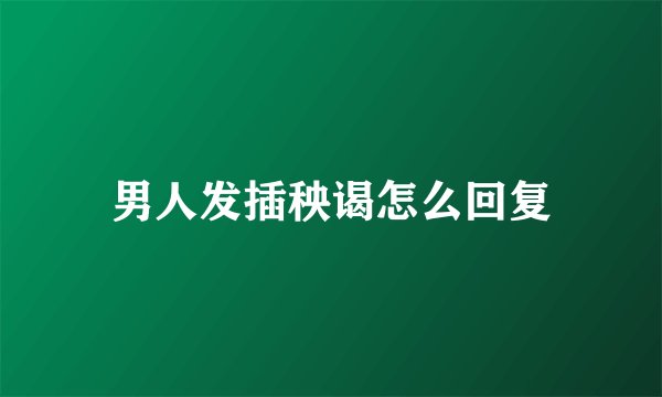 男人发插秧谒怎么回复