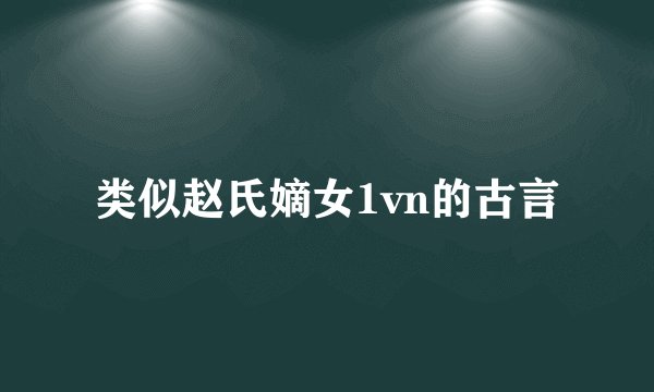 类似赵氏嫡女1vn的古言