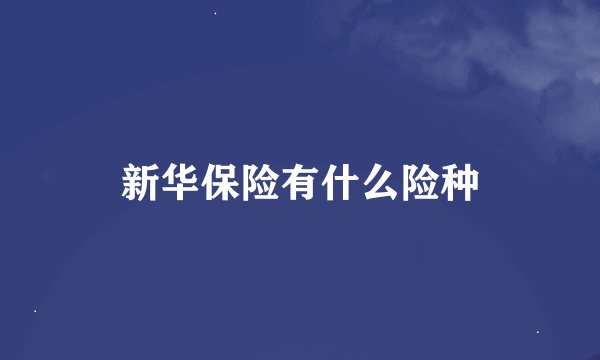 新华保险有什么险种