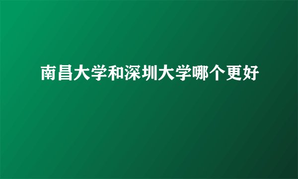 南昌大学和深圳大学哪个更好