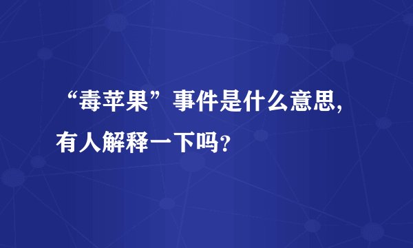 “毒苹果”事件是什么意思,有人解释一下吗？