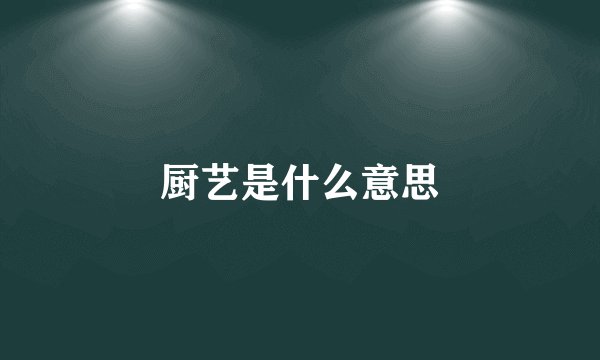 厨艺是什么意思