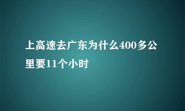上高速去广东为什么400多公里要11个小时