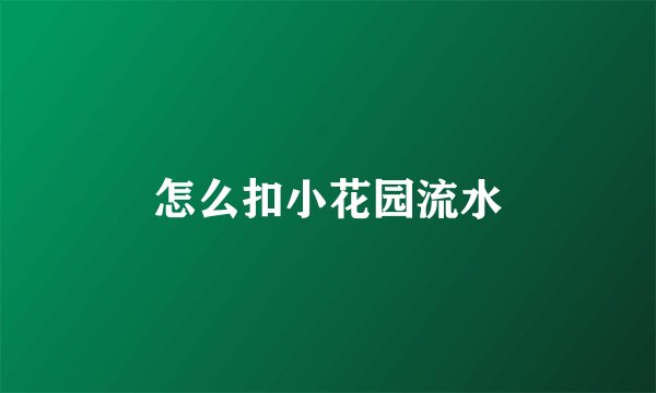 怎么扣小花园流水