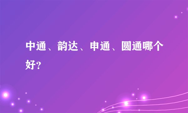 中通、韵达、申通、圆通哪个好？