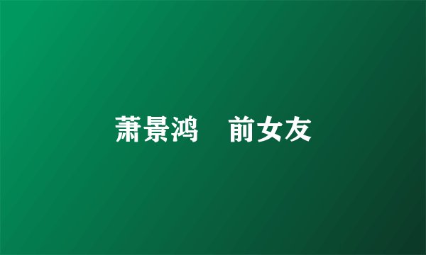 萧景鸿 前女友