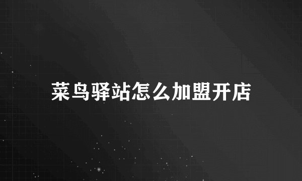 菜鸟驿站怎么加盟开店