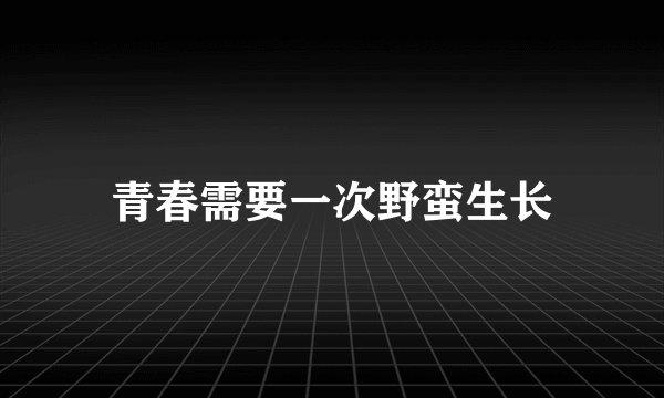 青春需要一次野蛮生长