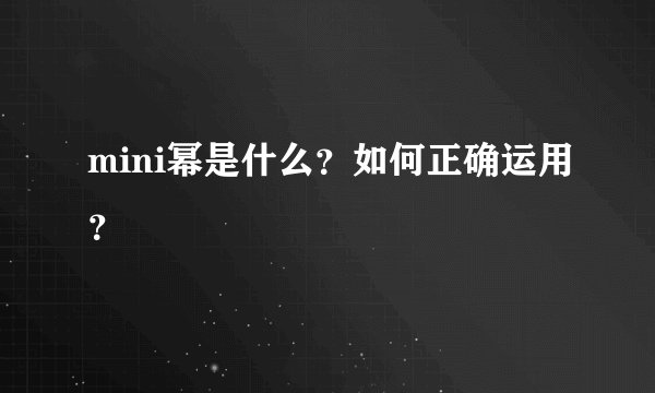 mini幂是什么？如何正确运用？