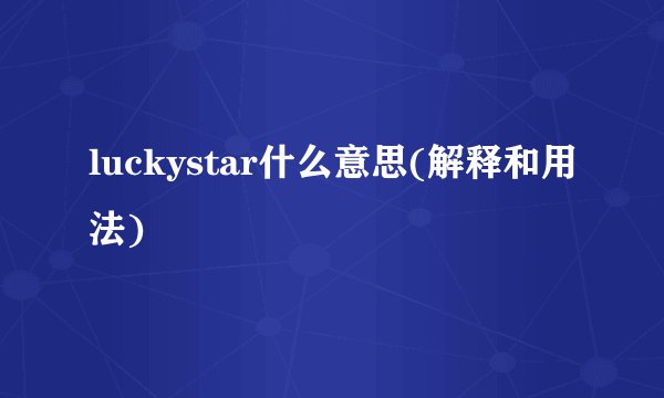 luckystar什么意思(解释和用法)