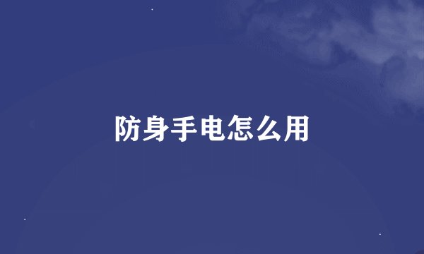防身手电怎么用