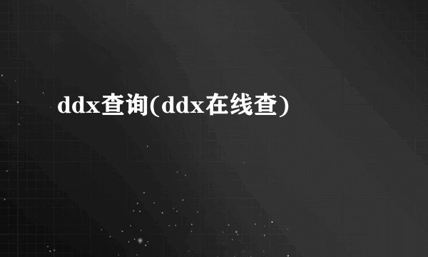 ddx查询(ddx在线查)