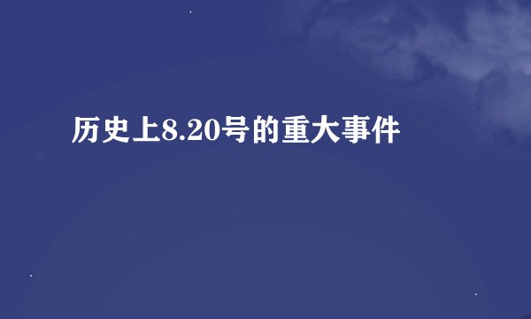 历史上8.20号的重大事件