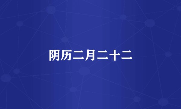 阴历二月二十二
