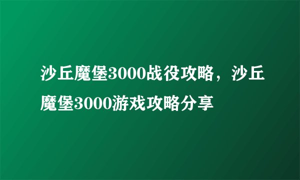 沙丘魔堡3000战役攻略，沙丘魔堡3000游戏攻略分享