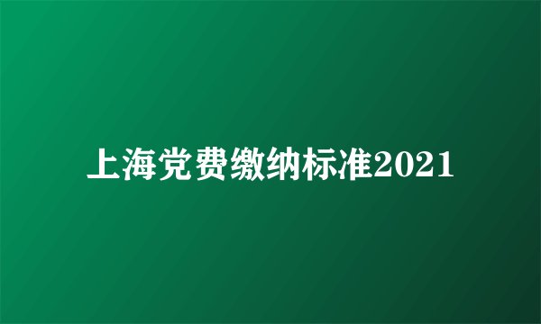 上海党费缴纳标准2021