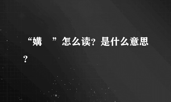 “媾媷”怎么读？是什么意思？