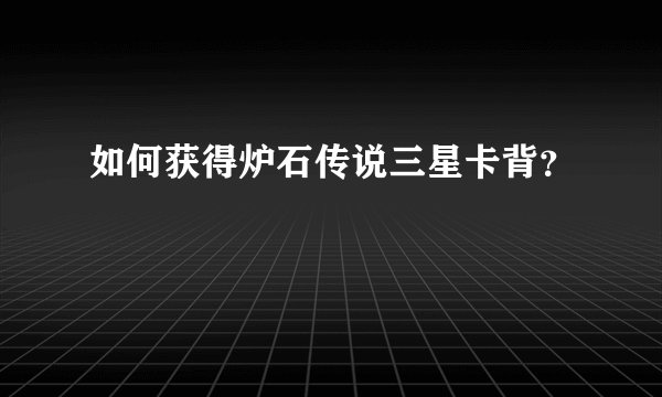如何获得炉石传说三星卡背？