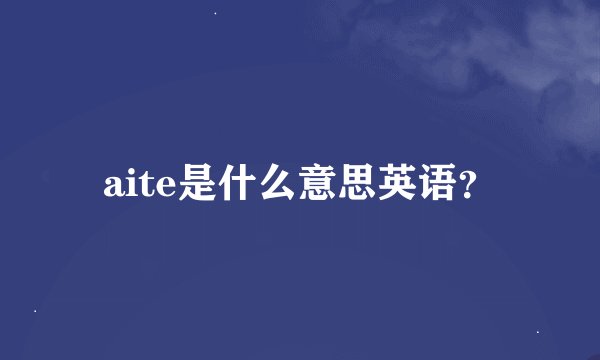 aite是什么意思英语？