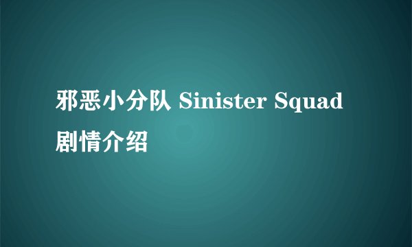 邪恶小分队 Sinister Squad剧情介绍